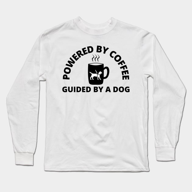 Powered By Coffee Guided By A Dog - Guide Dog - Service Dog - Black Text Long Sleeve T-Shirt by SayWhatYouFeel